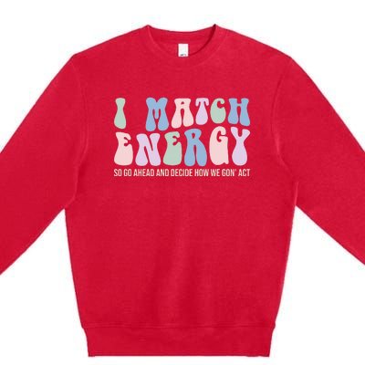 I Match Energy So You Decide Premium Crewneck Sweatshirt