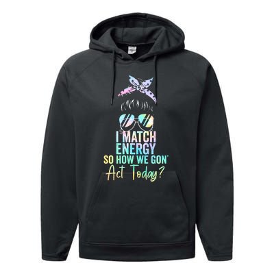 I Match Energy So How We Gon Act Today Messy Bun Tie Dye Performance Fleece Hoodie