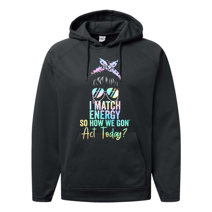 I Match Energy So How We Gon Act Today Messy Bun Tie Dye Performance Fleece Hoodie