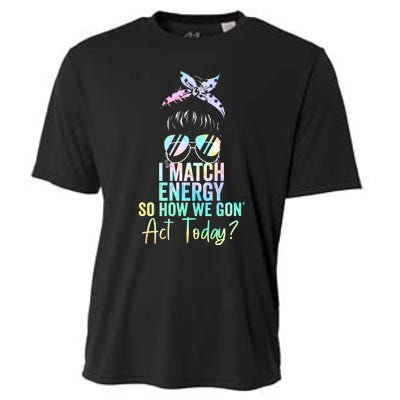 I Match Energy So How We Gon Act Today Messy Bun Tie Dye Cooling Performance Crew T-Shirt