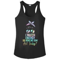 I Match Energy So How We Gon Act Today Messy Bun Tie Dye Ladies PosiCharge Competitor Racerback Tank