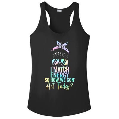 I Match Energy So How We Gon Act Today Messy Bun Tie Dye Ladies PosiCharge Competitor Racerback Tank