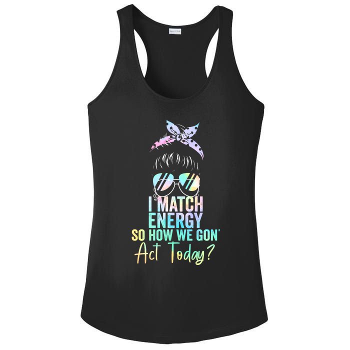 I Match Energy So How We Gon Act Today Messy Bun Tie Dye Ladies PosiCharge Competitor Racerback Tank