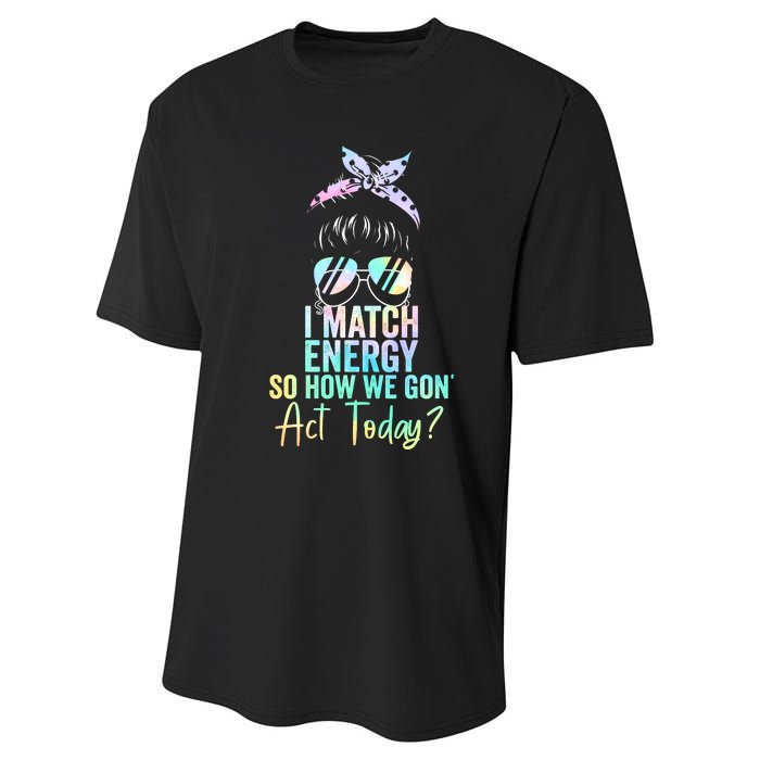 I Match Energy So How We Gon Act Today Messy Bun Tie Dye Performance Sprint T-Shirt