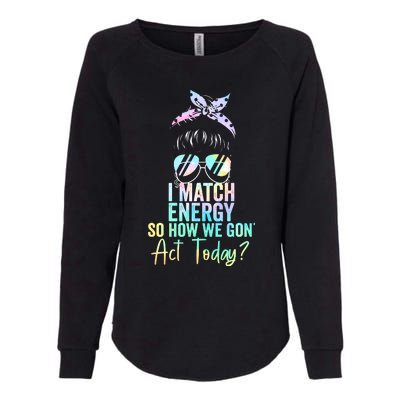 I Match Energy So How We Gon Act Today Messy Bun Tie Dye Womens California Wash Sweatshirt