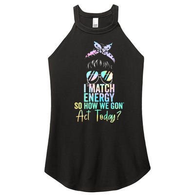 I Match Energy So How We Gon Act Today Messy Bun Tie Dye Women's Perfect Tri Rocker Tank