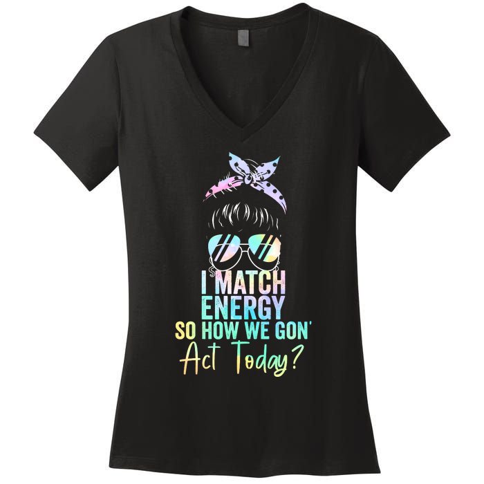 I Match Energy So How We Gon Act Today Messy Bun Tie Dye Women's V-Neck T-Shirt