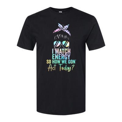 I Match Energy So How We Gon Act Today Messy Bun Tie Dye Softstyle CVC T-Shirt