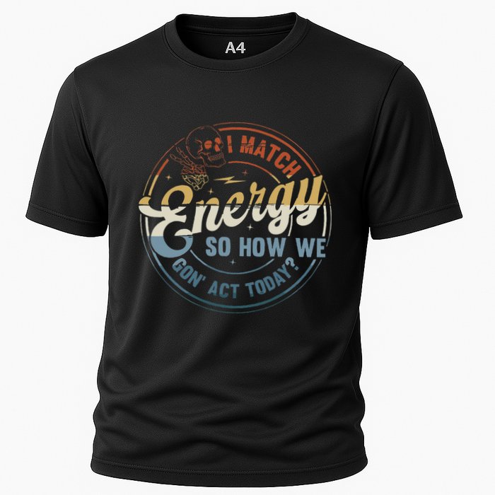 I Match Energy So How We Gone Act Today Cooling Performance Crew T-Shirt