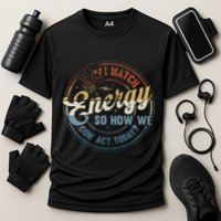 I Match Energy So How We Gone Act Today Cooling Performance Crew T-Shirt