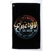I Match Energy So How We Gone Act Today Golf Towel