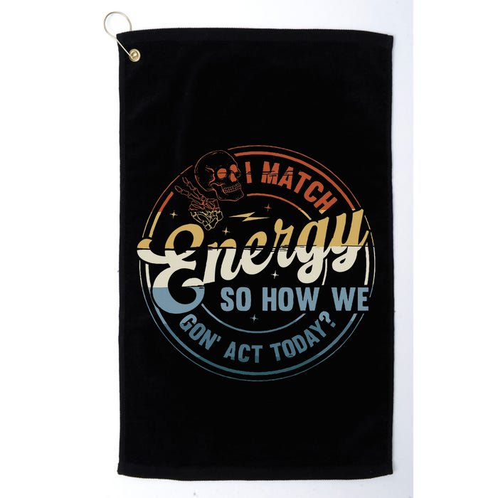 I Match Energy So How We Gone Act Today Golf Towel