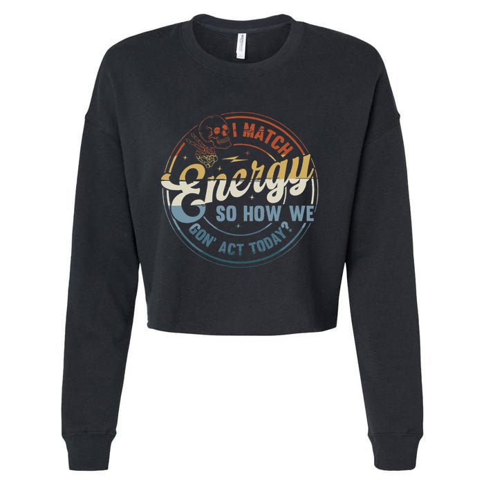I Match Energy So How We Gone Act Today Cropped Pullover Crew