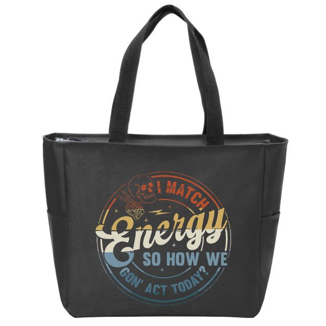 I Match Energy So How We Gone Act Today Zip Tote Bag