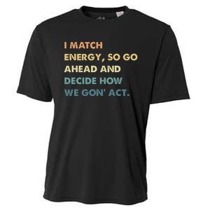 I Match Energy So Go Ahead And Decide How We Gon Act Cooling Performance Crew T-Shirt