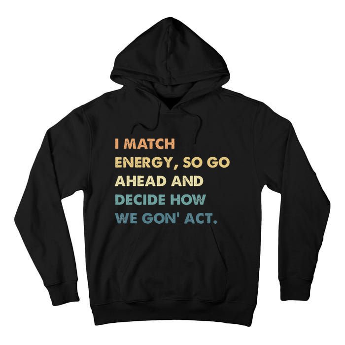 I Match Energy So Go Ahead And Decide How We Gon Act Tall Hoodie