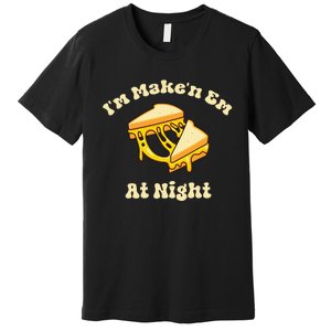 IM Makin Em At Night Meme Grilled Cheese Sandwich Fast Food Premium T-Shirt