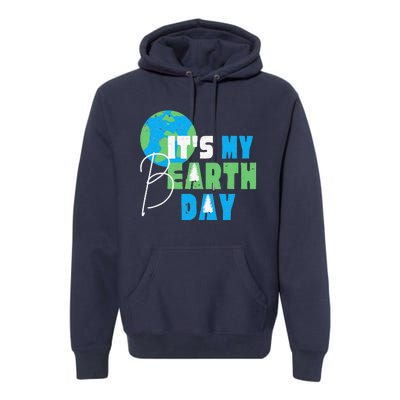 It's My Earth Day Birthday April 22nd Environmental Advocate Premium Hoodie