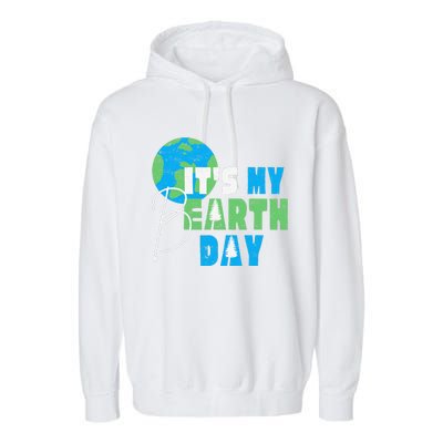 It's My Earth Day Birthday April 22nd Environmental Advocate Garment-Dyed Fleece Hoodie