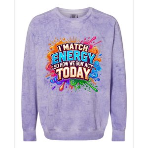 I Match Energy So How We Gon Act Today Colorblast Crewneck Sweatshirt