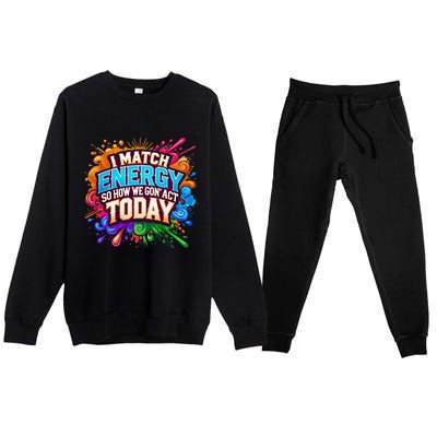 I Match Energy So How We Gon Act Today Premium Crewneck Sweatsuit Set