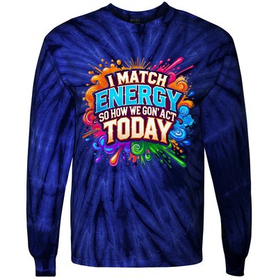 I Match Energy So How We Gon Act Today Tie-Dye Long Sleeve Shirt