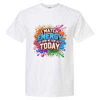 I Match Energy So How We Gon Act Today Garment-Dyed Heavyweight T-Shirt