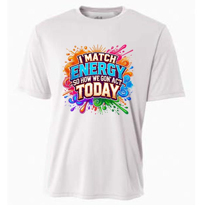 I Match Energy So How We Gon Act Today Cooling Performance Crew T-Shirt