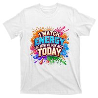 I Match Energy So How We Gon Act Today T-Shirt