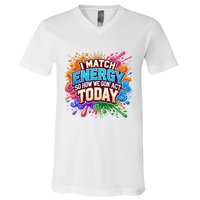 I Match Energy So How We Gon Act Today V-Neck T-Shirt