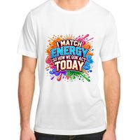 I Match Energy So How We Gon Act Today Adult ChromaSoft Performance T-Shirt