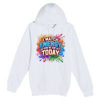 I Match Energy So How We Gon Act Today Premium Pullover Hoodie