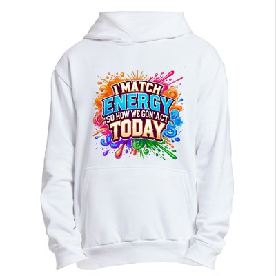 I Match Energy So How We Gon Act Today Urban Pullover Hoodie