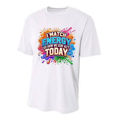 I Match Energy So How We Gon Act Today Performance Sprint T-Shirt