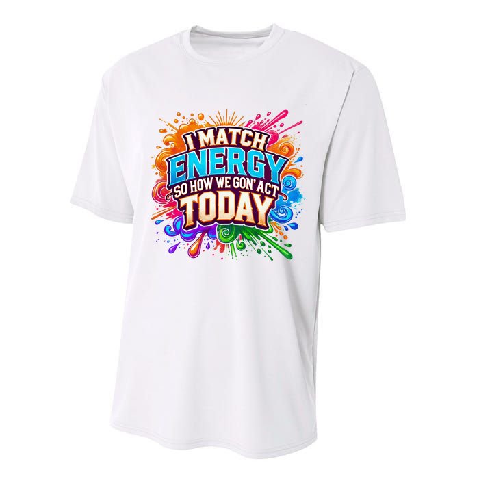 I Match Energy So How We Gon Act Today Performance Sprint T-Shirt