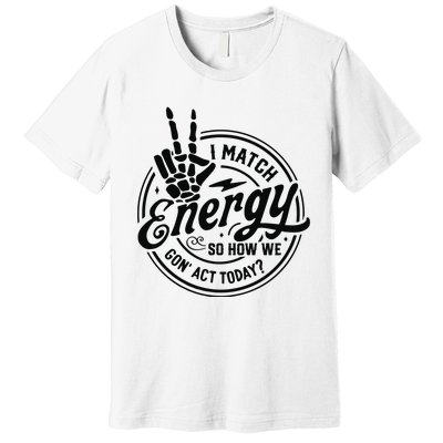 I Match Energy Sarcasm Sassy Do Not Disturb My Energy Funny Premium T-Shirt