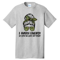 I Match Energy So How We Gone Act Today Funny Sarcasm Quotes Tall T-Shirt