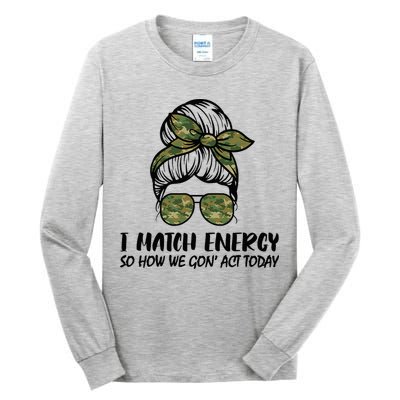 I Match Energy So How We Gone Act Today Funny Sarcasm Quotes Tall Long Sleeve T-Shirt