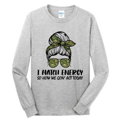 I Match Energy So How We Gone Act Today Funny Sarcasm Quotes Tall Long Sleeve T-Shirt