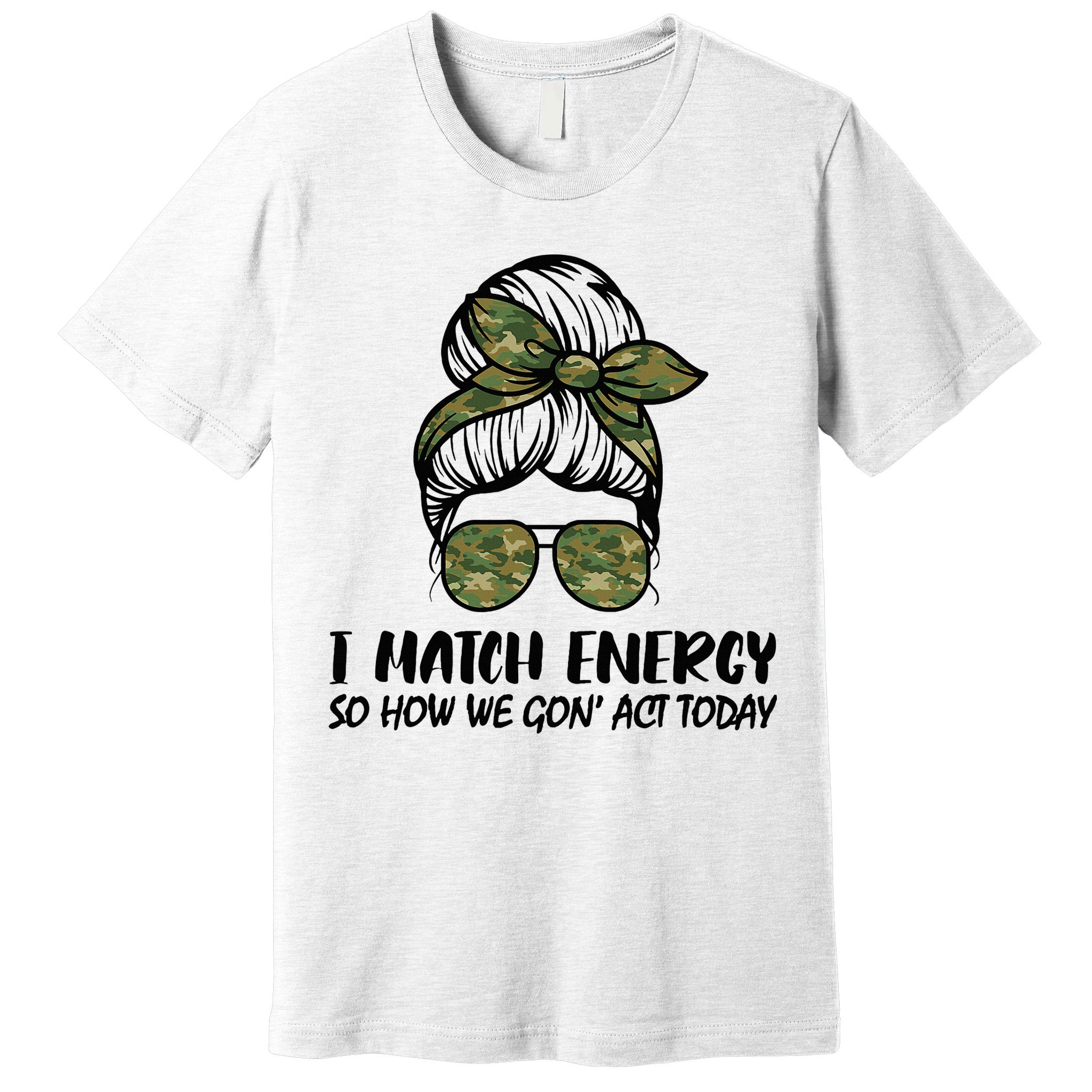 I Match Energy So How We Gone Act Today Funny Sarcasm Quotes Premium T-Shirt