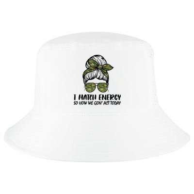 I Match Energy So How We Gone Act Today Funny Sarcasm Quotes Cool Comfort Performance Bucket Hat