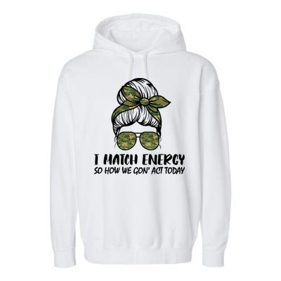 I Match Energy So How We Gone Act Today Funny Sarcasm Quotes Garment-Dyed Fleece Hoodie