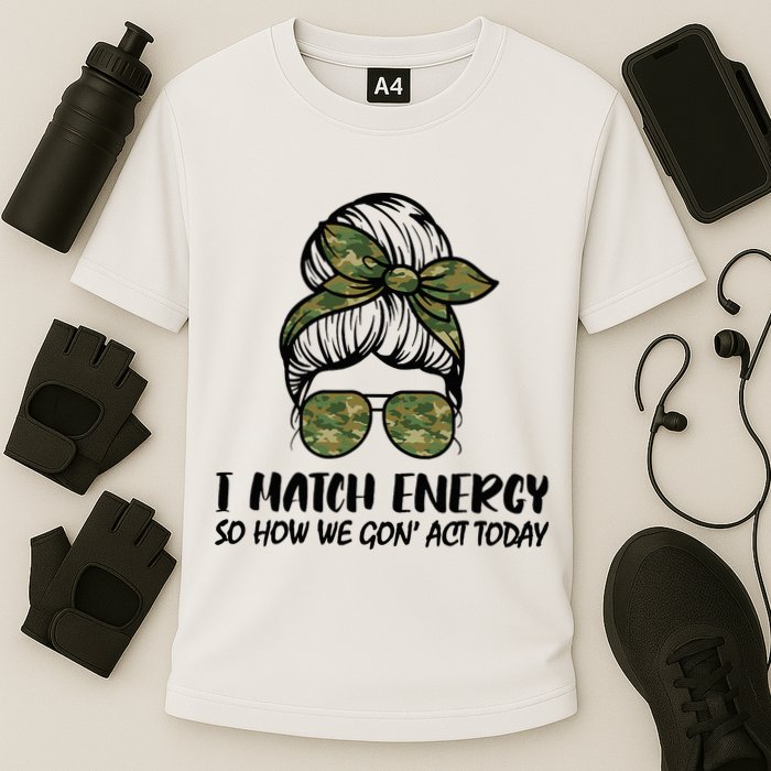 I Match Energy So How We Gone Act Today Funny Sarcasm Quotes Cooling Performance Crew T-Shirt