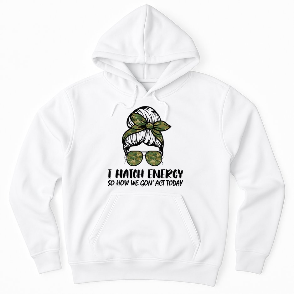 I Match Energy So How We Gone Act Today Funny Sarcasm Quotes Hoodie
