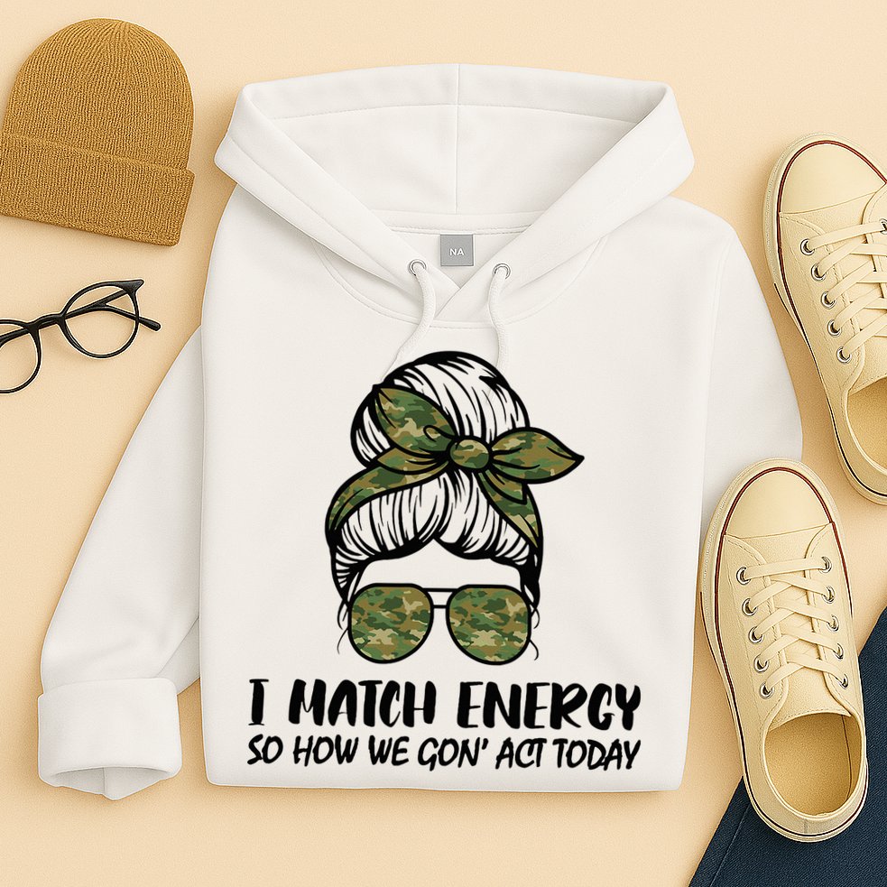 I Match Energy So How We Gone Act Today Funny Sarcasm Quotes Hoodie