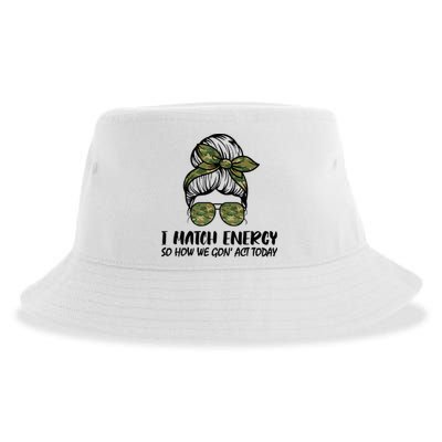 I Match Energy So How We Gone Act Today Funny Sarcasm Quotes Sustainable Bucket Hat