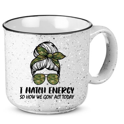 I Match Energy So How We Gone Act Today Funny Sarcasm Quotes 15oz Campfire Ceramic Mug