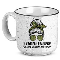 I Match Energy So How We Gone Act Today Funny Sarcasm Quotes 15oz Campfire Ceramic Mug