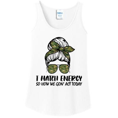 I Match Energy So How We Gone Act Today Funny Sarcasm Quotes Ladies Essential Tank