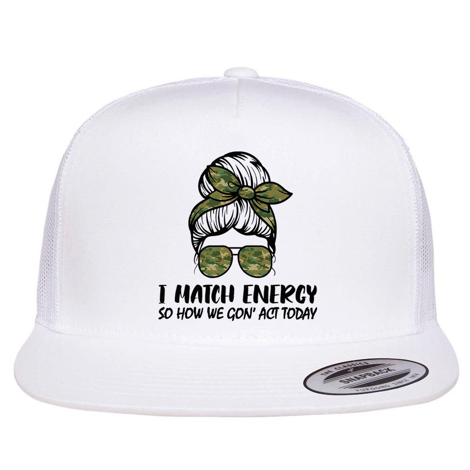 I Match Energy So How We Gone Act Today Funny Sarcasm Quotes Flat Bill Trucker Hat